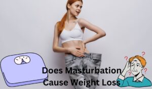 The Reality: Does Masturbation Cause Weight Loss?